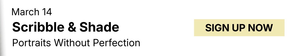 March 14, Scribble and Shade: Portraits Without Perfection. Sign Up Now