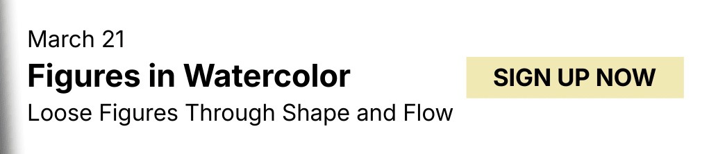 March 21, Figures in Watercolor: Loose Figures Through Shape and Flow. Sign Up Now.