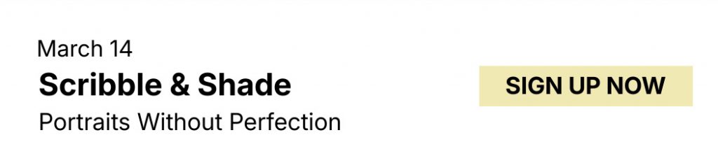 March 14, Scribble and Shade: Portraits Without Perfection. Sign Up Now