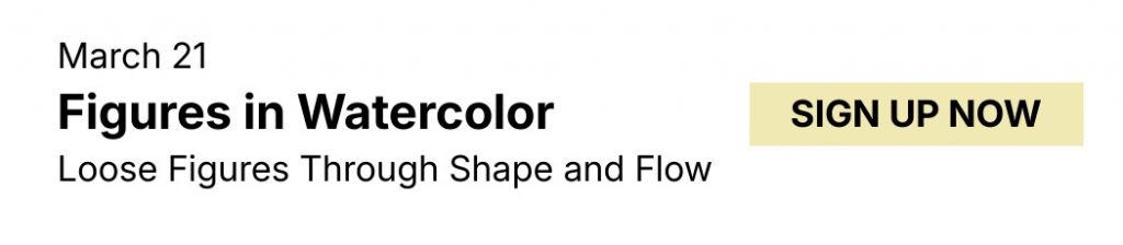 March 21, Figures in Watercolor: Loose Figures Through Shape and Flow. Sign Up Now.