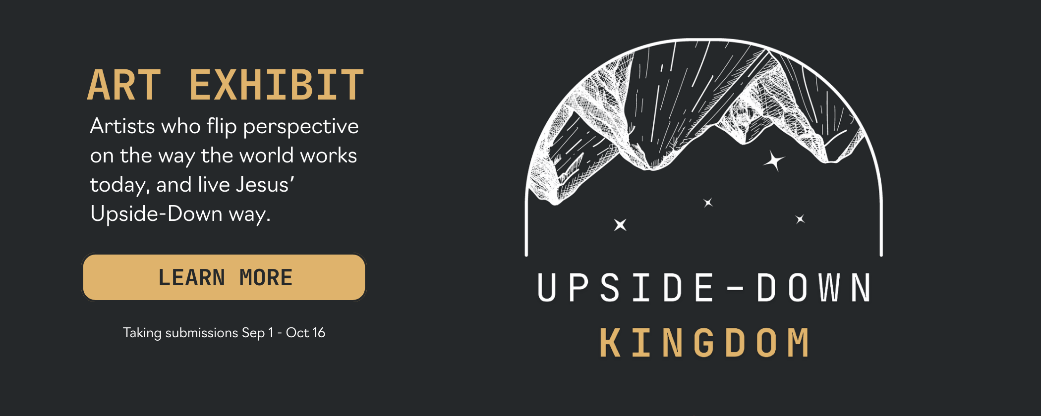 Upside-Down Kingdom Art Exhibit: Artists who flip perspective on the way the world works today, and live Jesus' Upside-Down way. Taking submissions September 1 through October 16, 2025. Click to learn more.