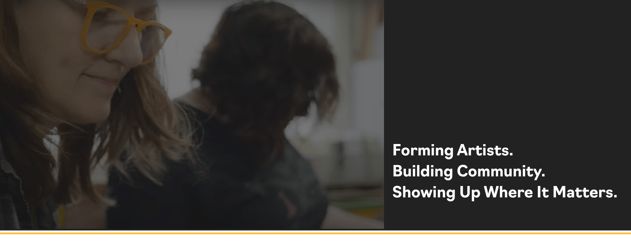 Forming Artists. Building Community. Showing Up Where It Matters.